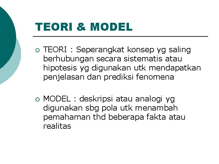 TEORI & MODEL ¡ TEORI : Seperangkat konsep yg saling berhubungan secara sistematis atau