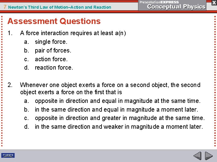7 Newton’s Third Law of Motion–Action and Reaction Assessment Questions 1. A force interaction