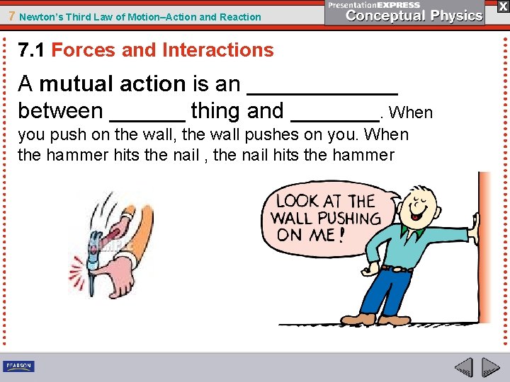 7 Newton’s Third Law of Motion–Action and Reaction 7. 1 Forces and Interactions A