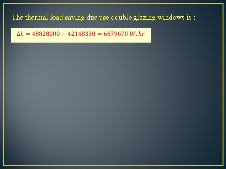 The thermal load saving due use double glazing windows is : 