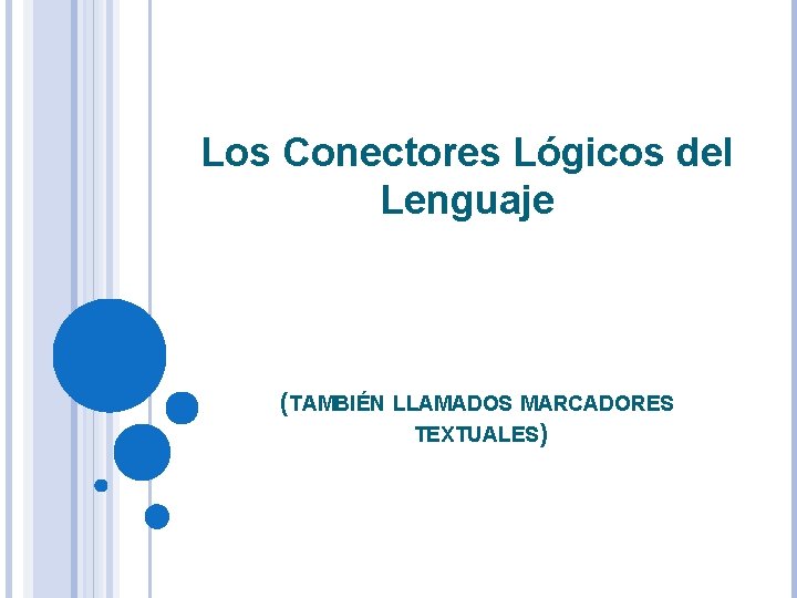 Los Conectores Lógicos del Lenguaje (TAMBIÉN LLAMADOS MARCADORES TEXTUALES) 