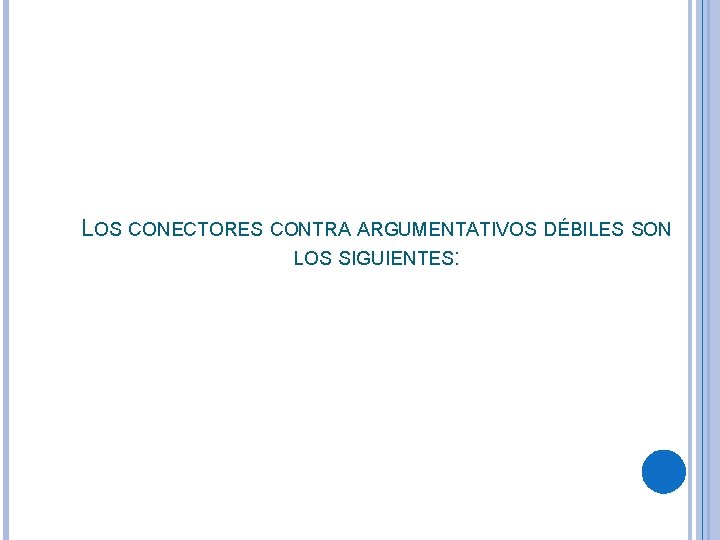 LOS CONECTORES CONTRA ARGUMENTATIVOS DÉBILES SON LOS SIGUIENTES: 