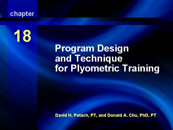 chapter 18 Plyometric Training Program Design and Technique for Plyometric Training David H. Potach,