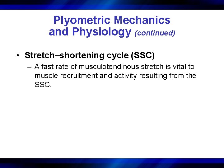 Plyometric Mechanics and Physiology (continued) • Stretch–shortening cycle (SSC) – A fast rate of