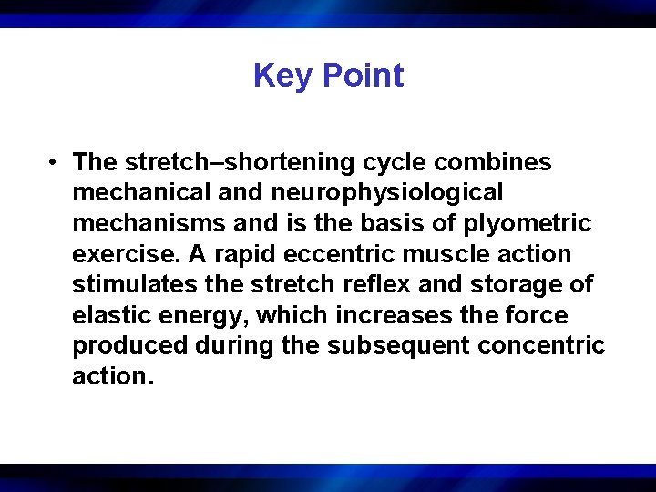 Key Point • The stretch–shortening cycle combines mechanical and neurophysiological mechanisms and is the