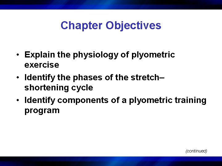 Chapter Objectives • Explain the physiology of plyometric exercise • Identify the phases of