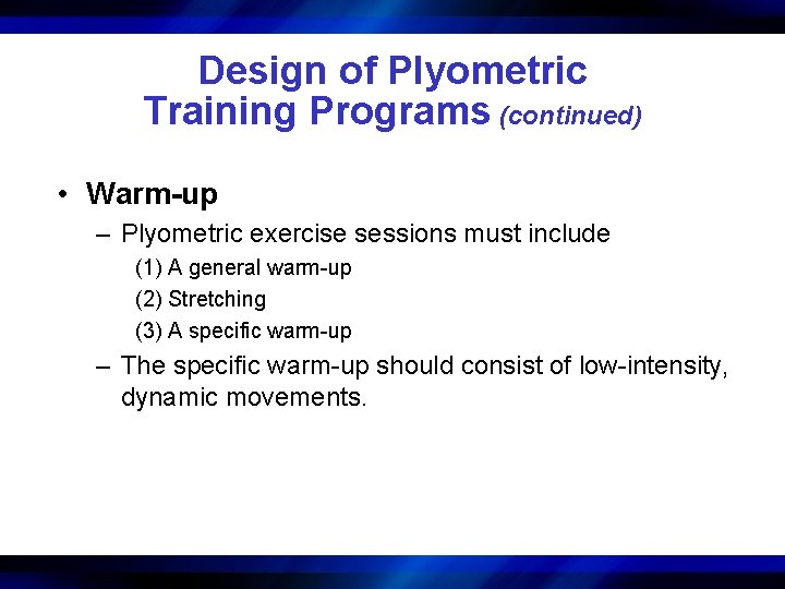 Design of Plyometric Training Programs (continued) • Warm-up – Plyometric exercise sessions must include