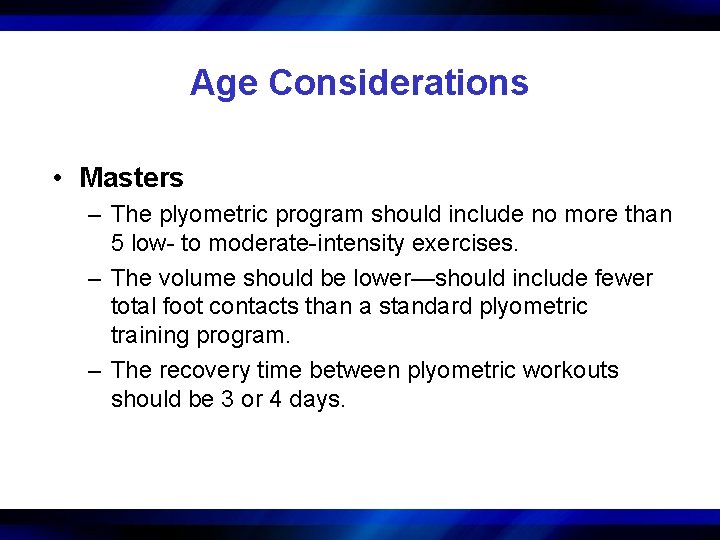Age Considerations • Masters – The plyometric program should include no more than 5