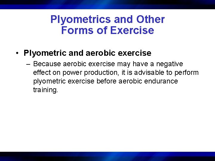 Plyometrics and Other Forms of Exercise • Plyometric and aerobic exercise – Because aerobic