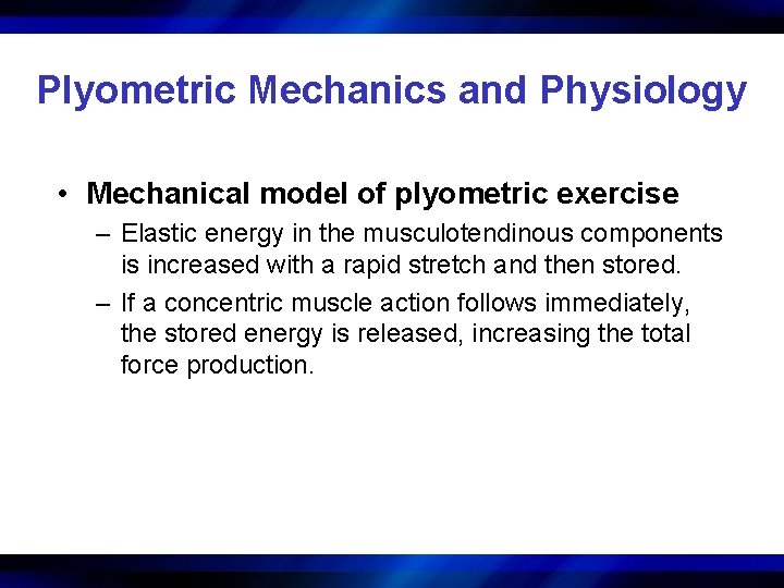 Plyometric Mechanics and Physiology • Mechanical model of plyometric exercise – Elastic energy in