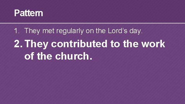 Pattern 1. They met regularly on the Lord’s day. 2. They contributed to the