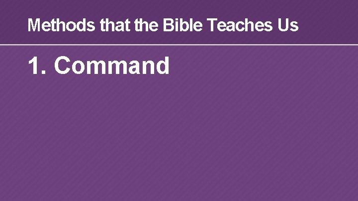 Methods that the Bible Teaches Us 1. Command 