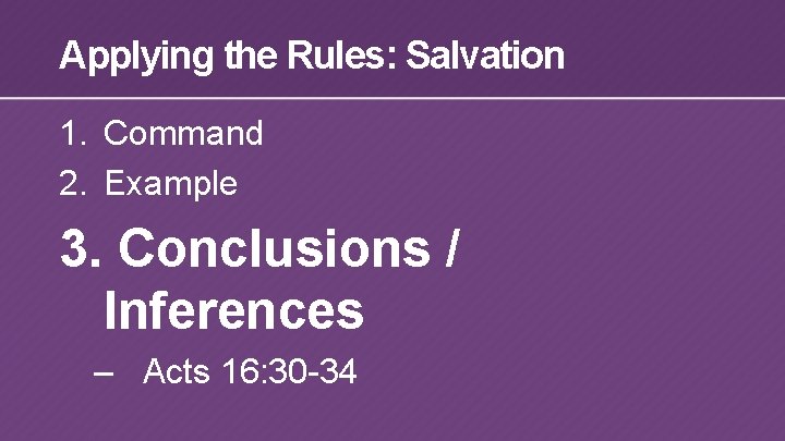 Applying the Rules: Salvation 1. Command 2. Example 3. Conclusions / Inferences – Acts