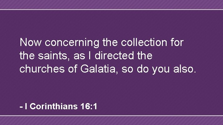 Now concerning the collection for the saints, as I directed the churches of Galatia,