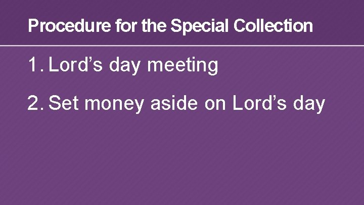 Procedure for the Special Collection 1. Lord’s day meeting 2. Set money aside on