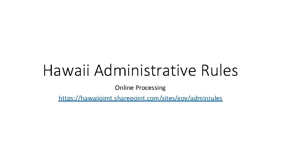 Hawaii Administrative Rules Online Processing https: //hawaiioimt. sharepoint. com/sites/gov/adminrules Hawaii Administrative Rules Online Processing https: //hawaiioimt. sharepoint. com/sites/gov/adminrules