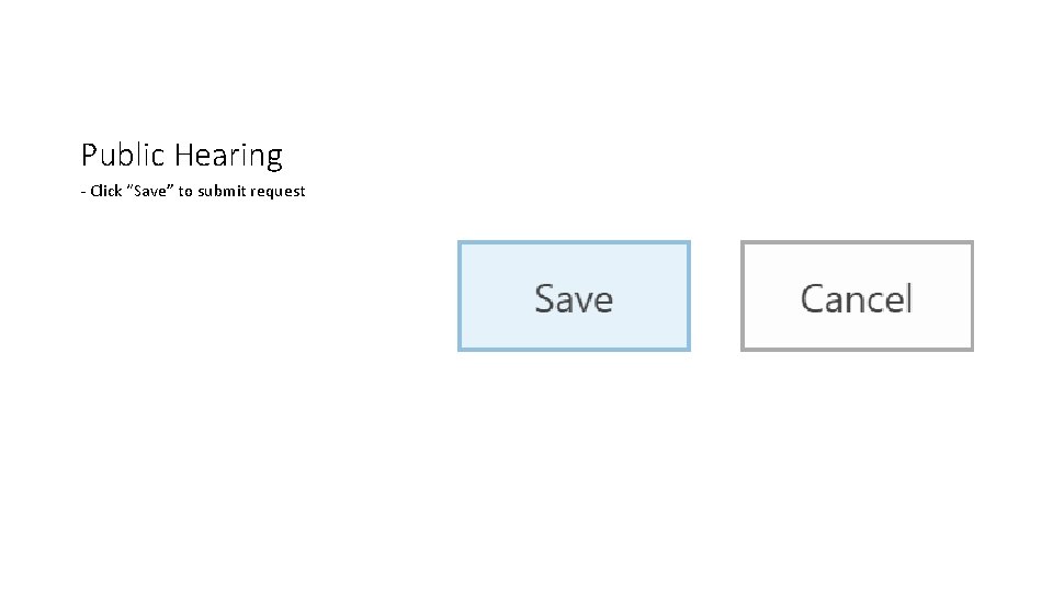 Public Hearing - Click “Save” to submit request Public Hearing - Click “Save” to submit request