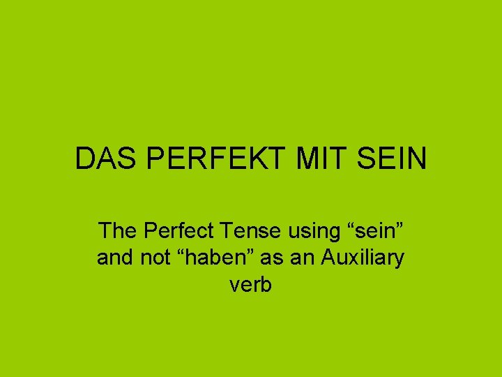 DAS PERFEKT MIT SEIN The Perfect Tense using “sein” and not “haben” as an