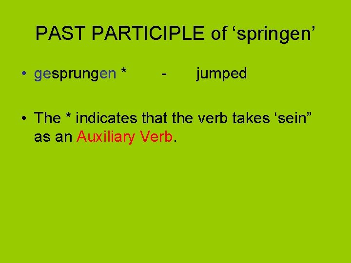 PAST PARTICIPLE of ‘springen’ • gesprungen * - jumped • The * indicates that