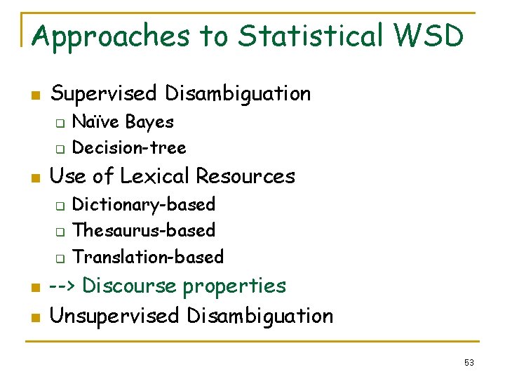 Approaches to Statistical WSD n Supervised Disambiguation q q n Use of Lexical Resources