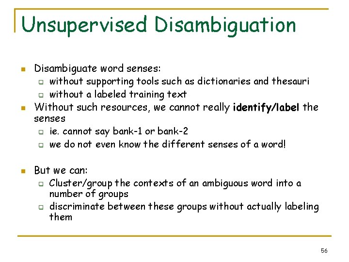 Unsupervised Disambiguation n Disambiguate word senses: q without supporting tools such as dictionaries and