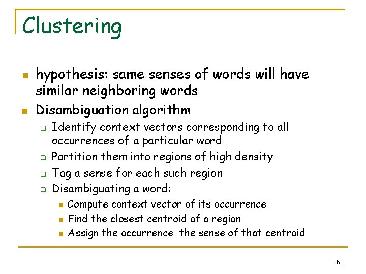 Clustering n n hypothesis: same senses of words will have similar neighboring words Disambiguation