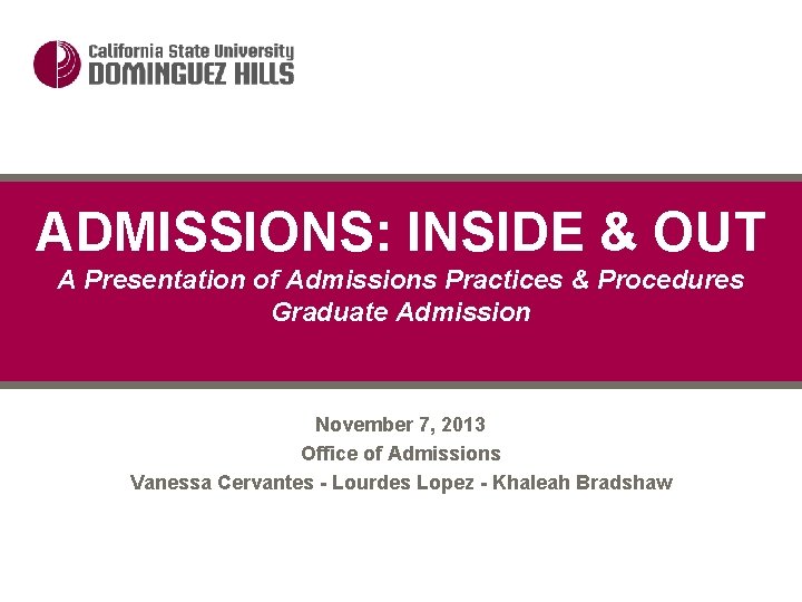 ADMISSIONS: INSIDE & OUT A Presentation of Admissions Practices & Procedures Graduate Admission November