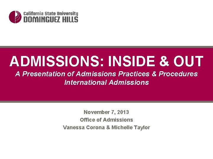 ADMISSIONS: INSIDE & OUT A Presentation of Admissions Practices & Procedures International Admissions November