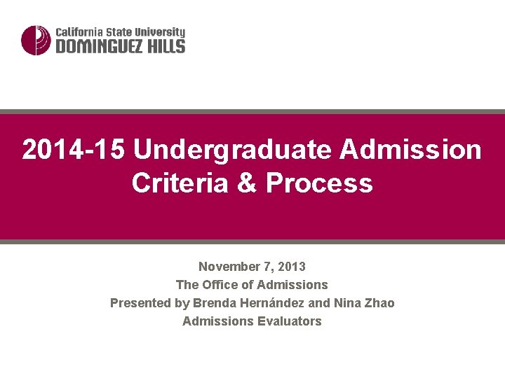 2014 -15 Undergraduate Admission Criteria & Process November 7, 2013 The Office of Admissions