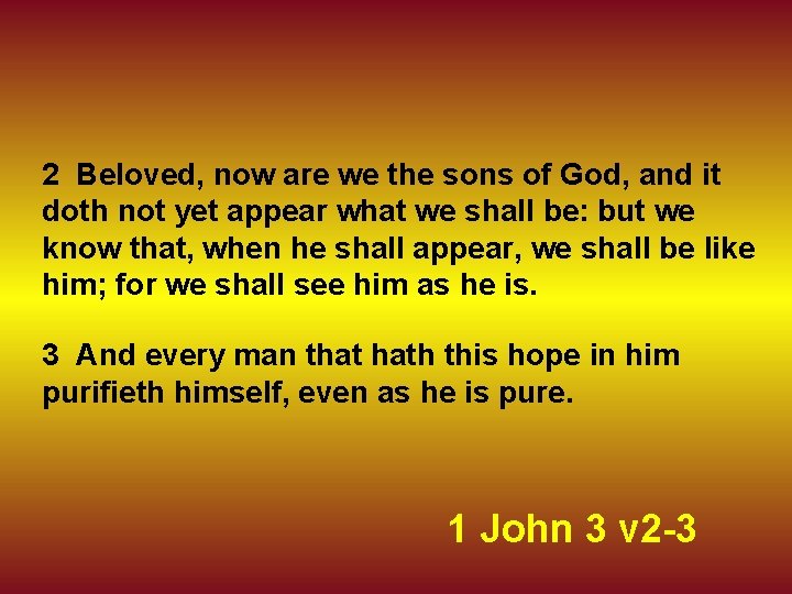 2 Beloved, now are we the sons of God, and it doth not yet