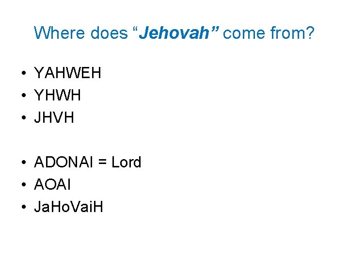 Where does “Jehovah” come from? • YAHWEH • YHWH • JHVH • ADONAI =