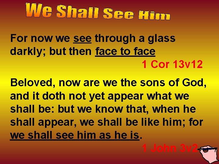 For now we see through a glass darkly; but then face to face 1