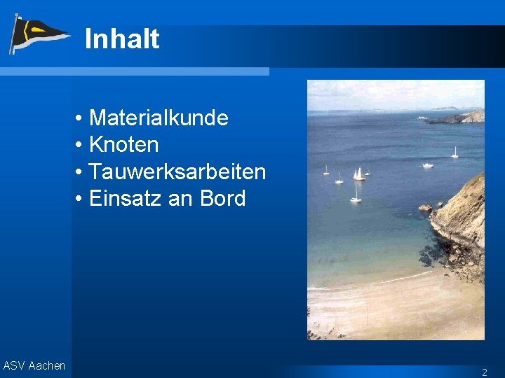 Inhalt • Materialkunde • Knoten • Tauwerksarbeiten • Einsatz an Bord ASV Aachen 2