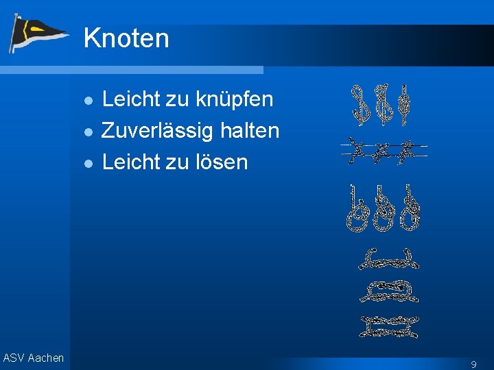 Knoten l l l ASV Aachen Leicht zu knüpfen Zuverlässig halten Leicht zu lösen