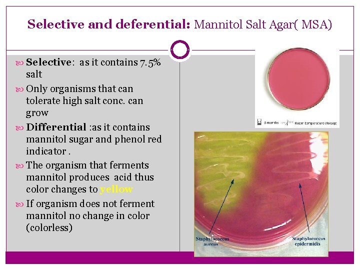 Selective and deferential: Mannitol Salt Agar( MSA) Selective: as it contains 7. 5% salt