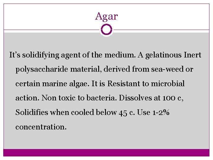 Agar It’s solidifying agent of the medium. A gelatinous Inert polysaccharide material, derived from