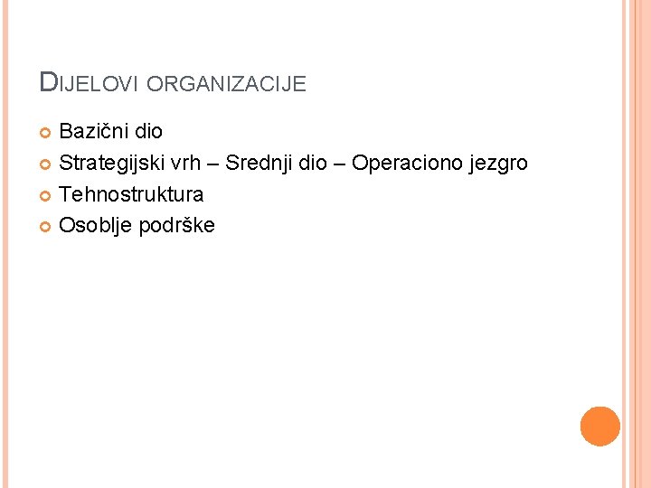 DIJELOVI ORGANIZACIJE Bazični dio Strategijski vrh – Srednji dio – Operaciono jezgro Tehnostruktura Osoblje