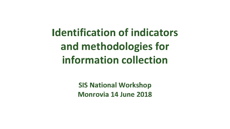 Identification of indicators and methodologies for information collection SIS National Workshop Monrovia 14 June