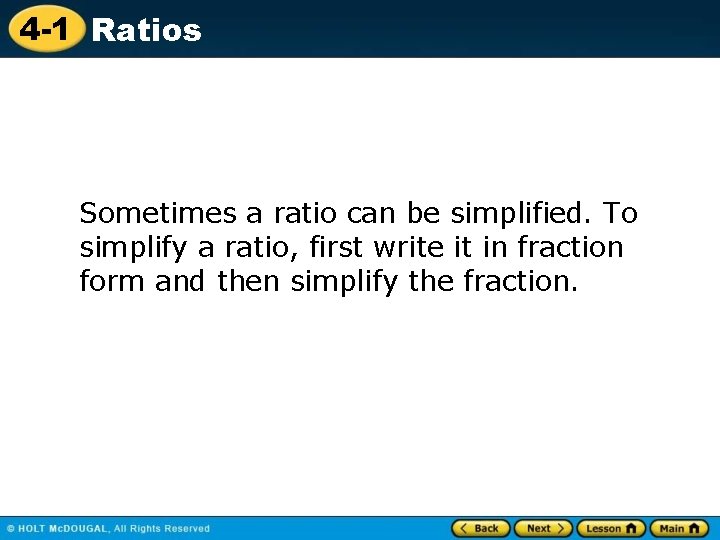 4 -1 Ratios Sometimes a ratio can be simplified. To simplify a ratio, first