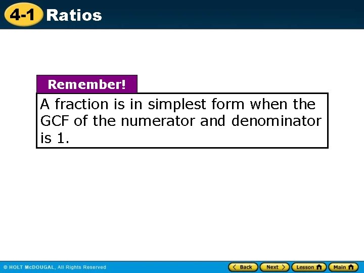 4 -1 Ratios Remember! A fraction is in simplest form when the GCF of