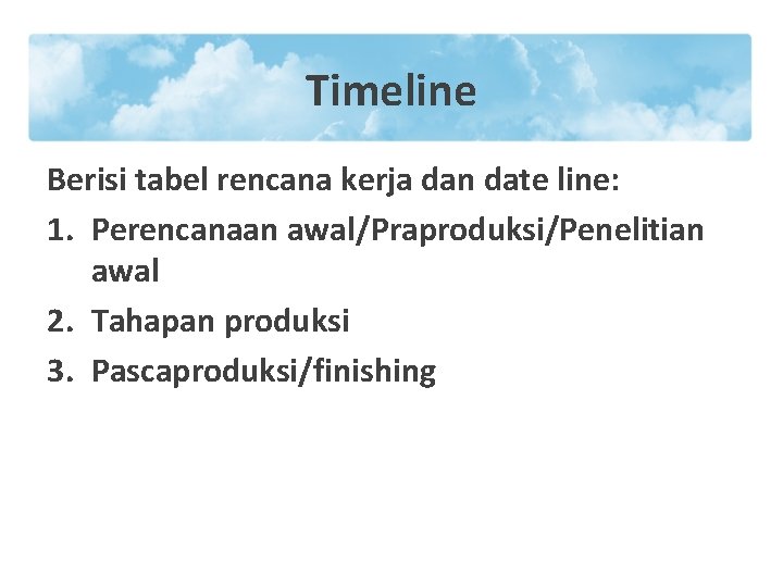 Timeline Berisi tabel rencana kerja dan date line: 1. Perencanaan awal/Praproduksi/Penelitian awal 2. Tahapan