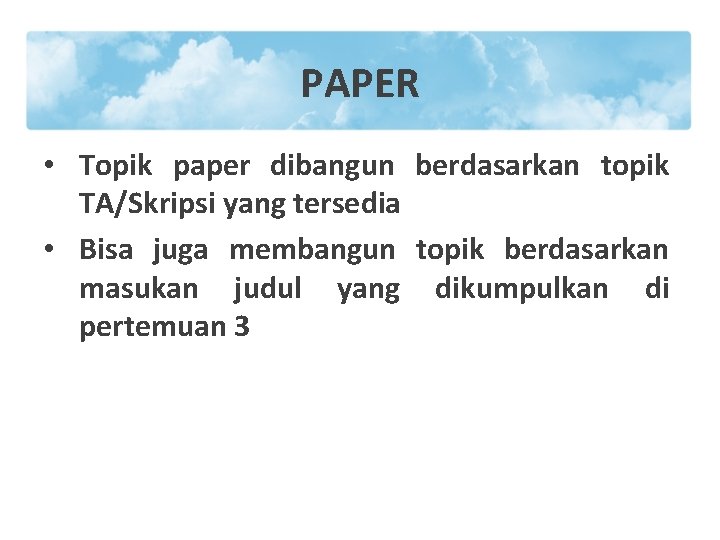 PAPER • Topik paper dibangun berdasarkan topik TA/Skripsi yang tersedia • Bisa juga membangun