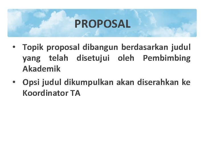 PROPOSAL • Topik proposal dibangun berdasarkan judul yang telah disetujui oleh Pembimbing Akademik •