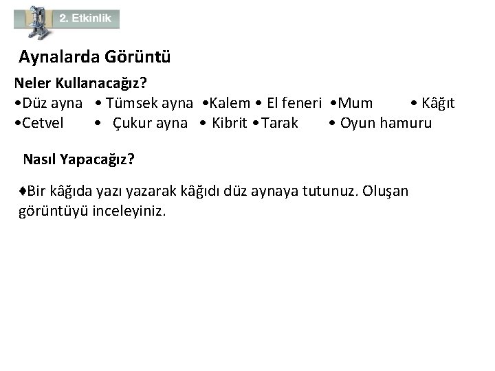 Aynalarda Görüntü Neler Kullanacağız? • Düz ayna • Tümsek ayna • Kalem • El