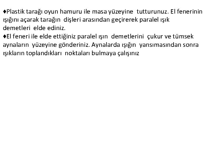 ♦Plastik tarağı oyun hamuru ile masa yüzeyine tutturunuz. El fenerinin ışığını açarak tarağın dişleri