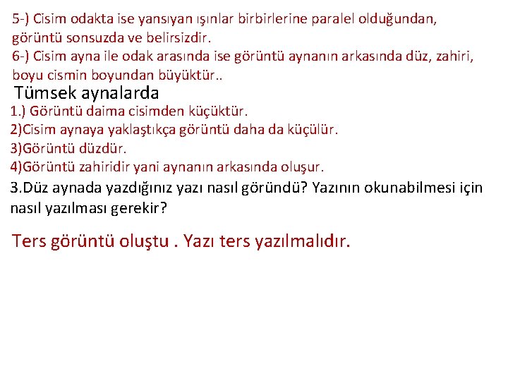 5 -) Cisim odakta ise yansıyan ışınlar birbirlerine paralel olduğundan, görüntü sonsuzda ve belirsizdir.