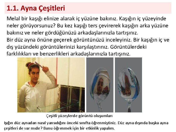 1. 1. Ayna Çeşitleri Melal bir kaşığı elinize alarak iç yüzüne bakınız. Kaşığın iç