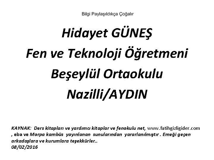 Hidayet GÜNEŞ Fen ve Teknoloji Öğretmeni Beşeylül Ortaokulu Nazilli/AYDIN KAYNAK: Ders kitapları ve yardımcı