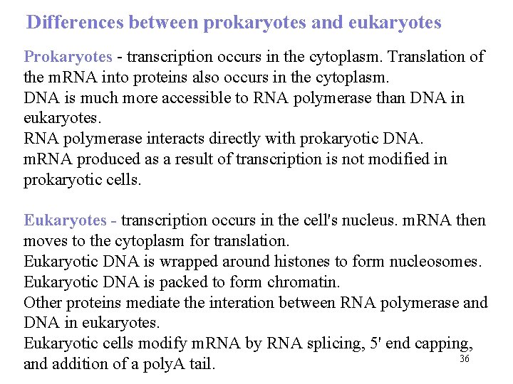 Differences between prokaryotes and eukaryotes Prokaryotes - transcription occurs in the cytoplasm. Translation of