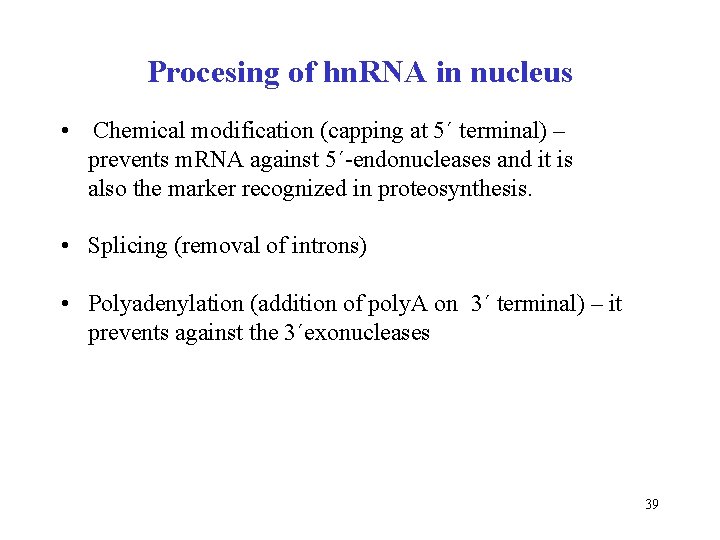 Procesing of hn. RNA in nucleus • Chemical modification (capping at 5´ terminal) –